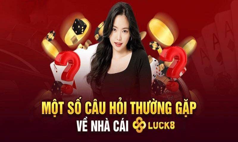 FAQ - Một số câu hỏi thường gặp về Luck8