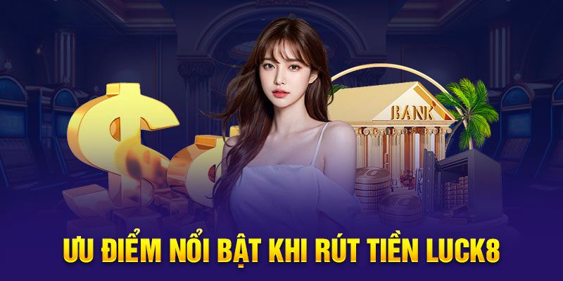 lợi ích khi rút tiền tại nhà cái Luck8