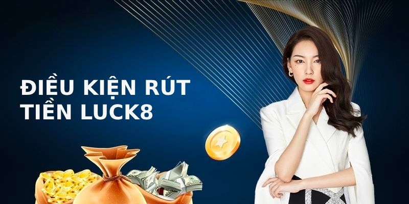 Người chơi cần đáp ứng điều kiện rút tiền Luck8