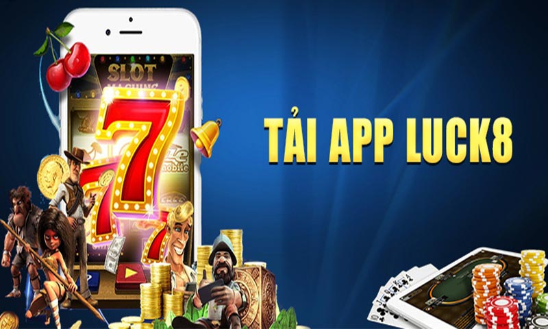 Vì sao nên tải app Luck8